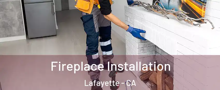  Fireplace Installation Lafayette - CA