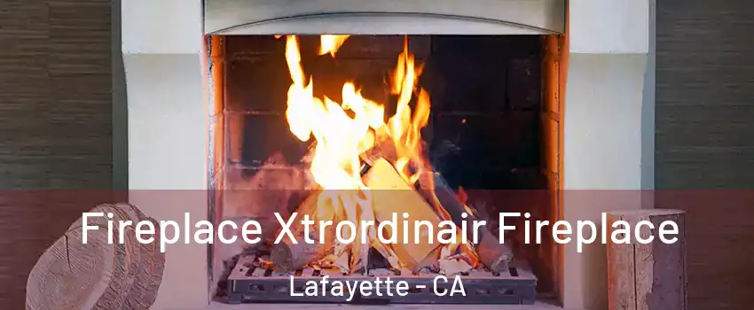  Fireplace Xtrordinair Fireplace Lafayette - CA