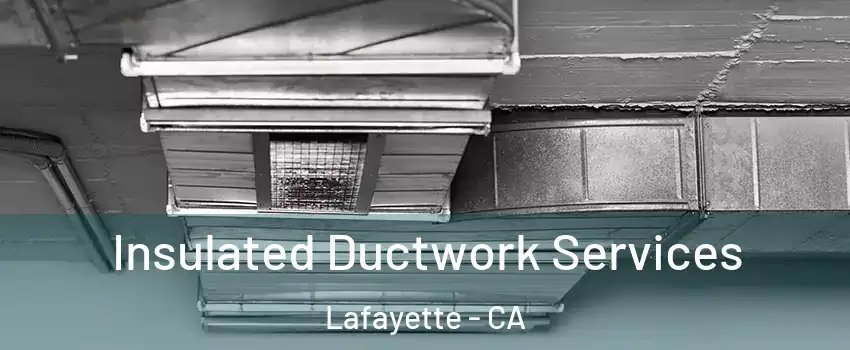  Insulated Ductwork Services Lafayette - CA