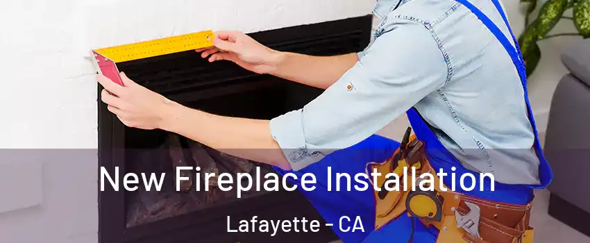  New Fireplace Installation Lafayette - CA