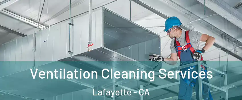  Ventilation Cleaning Services Lafayette - CA