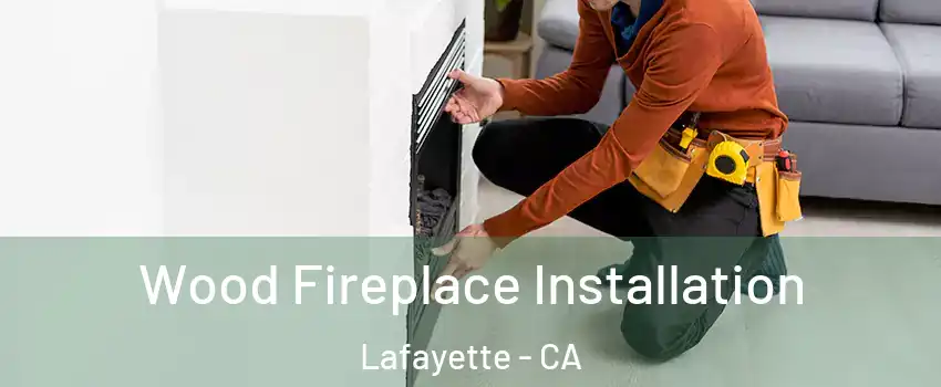  Wood Fireplace Installation Lafayette - CA